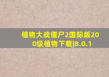 植物大战僵尸2国际版200级植物下载|8.0.1